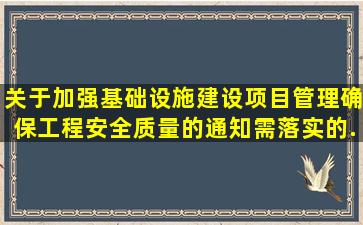 《关于加强基础设施建设项目管理确保工程安全质量的通知》需落实的...