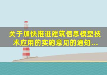 《关于加快推进建筑信息模型技术应用的实施意见》的通知...