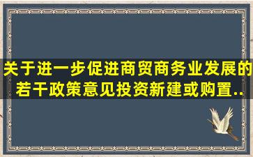 《关于进一步促进商贸商务业发展的若干政策意见》投资新建或购置...