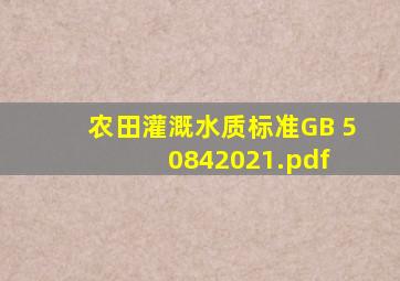 《农田灌溉水质标准》GB 50842021.pdf 