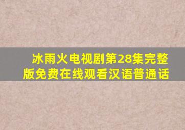 《冰雨火》电视剧第28集完整版免费在线观看汉语普通话
