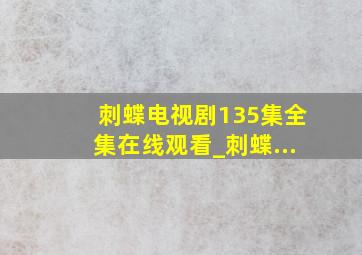 《刺蝶》电视剧(135集)全集在线观看_刺蝶...