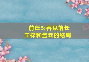 《前任3:再见前任》王梓和孟云的结局