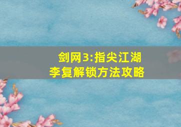 《剑网3:指尖江湖》李复解锁方法攻略