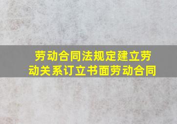 《劳动合同法》规定,建立劳动关系,()订立书面劳动合同。