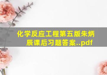 《化学反应工程》第五版(朱炳辰)课后习题答案..pdf