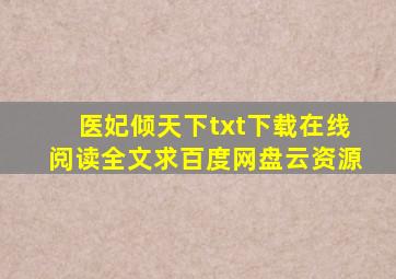 《医妃倾天下》txt下载在线阅读全文,求百度网盘云资源