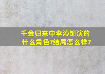 《千金归来》中李沁饰演的什么角色?结局怎么样?