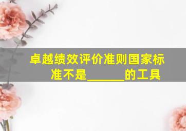 《卓越绩效评价准则》国家标准不是______的工具。