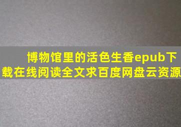 《博物馆里的活色生香》epub下载在线阅读全文求百度网盘云资源