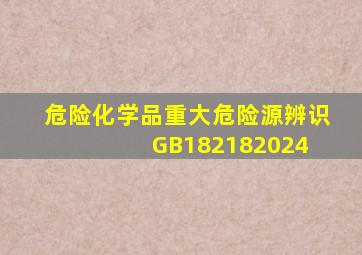 《危险化学品重大危险源辨识》(GB182182024) 