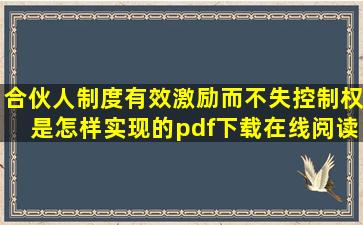 《合伙人制度有效激励而不失控制权是怎样实现的》pdf下载在线阅读,...