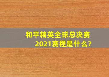 《和平精英》全球总决赛2021赛程是什么?