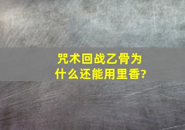 《咒术回战》乙骨为什么还能用里香?