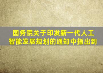 《国务院关于印发新一代人工智能发展规划的通知》中指出,到