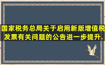 《国家税务总局关于启用新版增值税发票有关问题的公告》进一步提升...