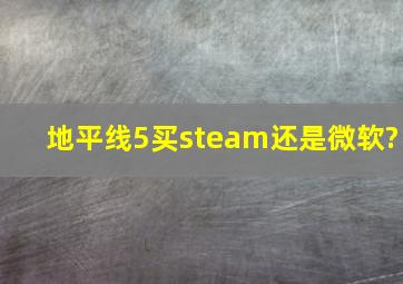 《地平线5》买steam还是微软?