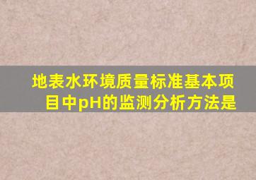 《地表水环境质量标准》基本项目中pH的监测分析方法是()。