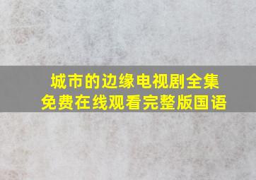 《城市的边缘》电视剧全集免费在线观看完整版国语