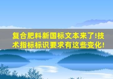 《复合肥料》新国标文本来了!技术指标、标识要求有这些变化!