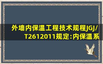 《外墙内保温工程技术规程》(JGJ/T2612011)规定:内保温系统的系统...