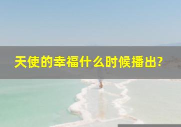 《天使的幸福》什么时候播出?