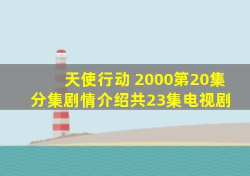 《天使行动 (2000)》第20集分集剧情介绍(共23集)电视剧 