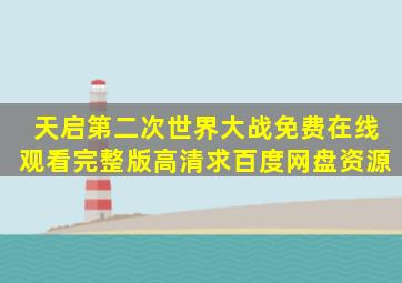 《天启第二次世界大战》免费在线观看完整版高清,求百度网盘资源