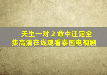 《天生一对 2 命中注定》全集高清在线观看  泰国电视剧 