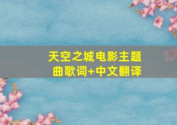 《天空之城》电影主题曲歌词+中文翻译