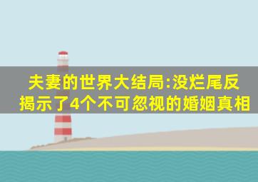 《夫妻的世界》大结局:没烂尾,反揭示了4个不可忽视的婚姻真相