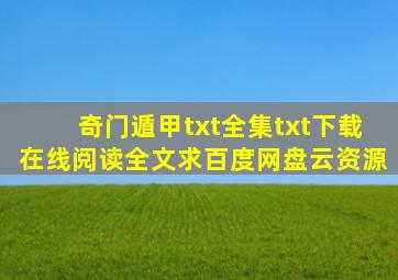 《奇门遁甲txt全集》txt下载在线阅读全文,求百度网盘云资源