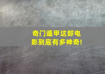 《奇门遁甲》这部电影到底有多神奇!