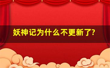 《妖神记》为什么不更新了?