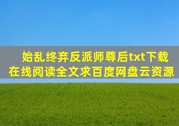 《始乱终弃反派师尊后》txt下载在线阅读全文,求百度网盘云资源