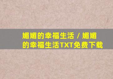 《媚媚的幸福生活》 / 媚媚的幸福生活TXT免费下载