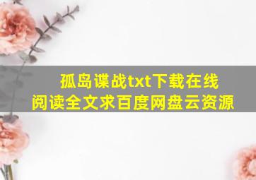 《孤岛谍战》txt下载在线阅读全文,求百度网盘云资源