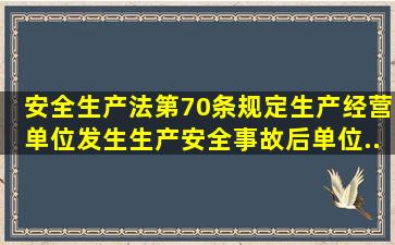 《安全生产法》第70条规定,生产经营单位发生生产安全事故后,单位...