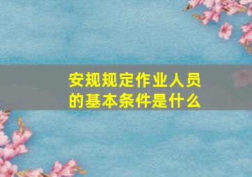 《安规》规定作业人员的基本条件是什么