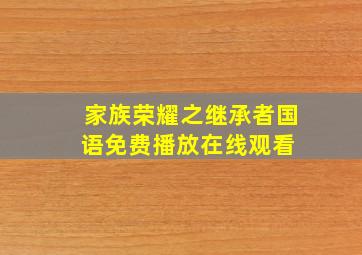 《家族荣耀之继承者国语》免费播放在线观看 