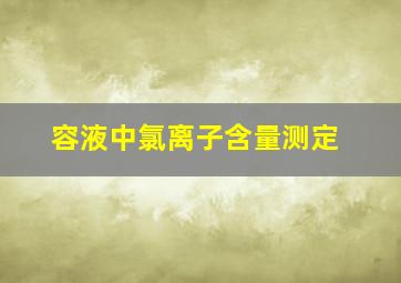 《容液中氯离子含量测定。》