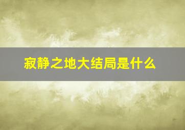 《寂静之地》大结局是什么(