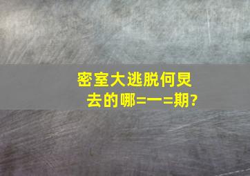 《密室大逃脱》何炅去的哪=一=期?