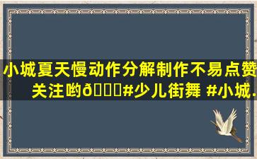 《小城夏天》慢动作分解,制作不易点赞关注哟😄#少儿街舞 #小城...