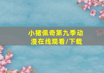 《小猪佩奇第九季动漫》在线观看/下载