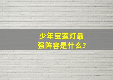 《少年宝莲灯》最强阵容是什么?