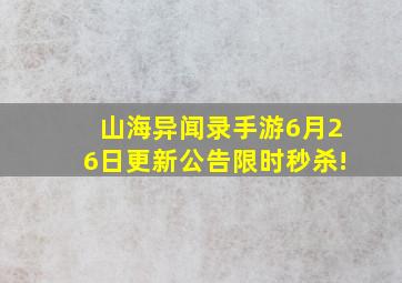 《山海异闻录》手游6月26日更新公告限时秒杀!