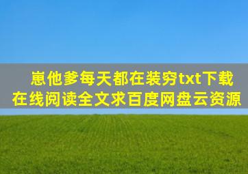 《崽他爹每天都在装穷》txt下载在线阅读全文,求百度网盘云资源