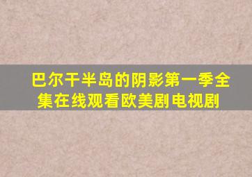 《巴尔干半岛的阴影第一季》全集在线观看  欧美剧电视剧 