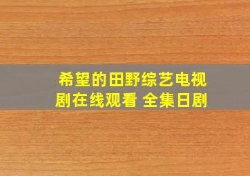 《希望的田野综艺》电视剧在线观看 全集日剧